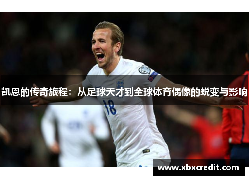 凯恩的传奇旅程：从足球天才到全球体育偶像的蜕变与影响